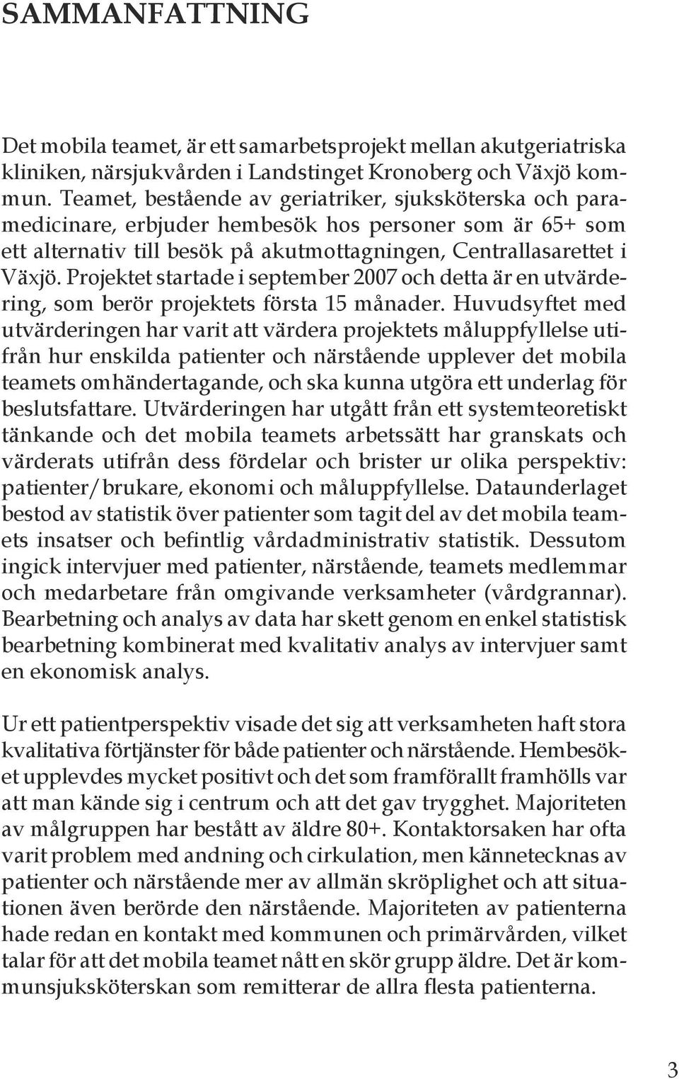 Projektet startade i september 2007 och detta är en utvärdering, som berör projektets första 15 månader.