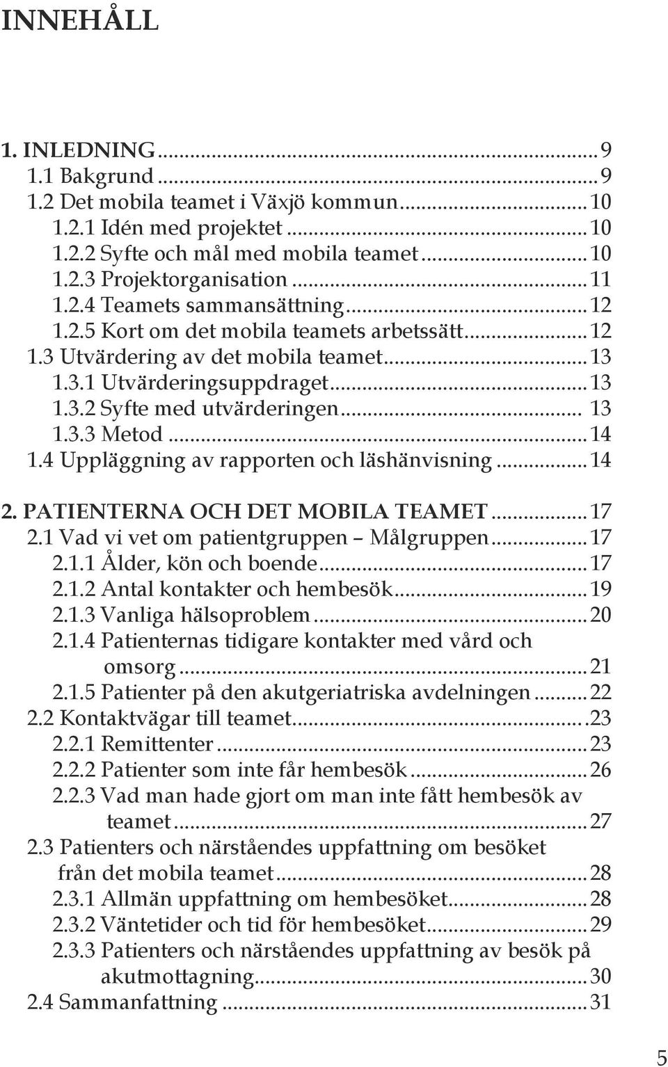 ..1 2. patienterna och det mobila teamet...17 2.1 Vad vi vet om patientgruppen Målgruppen...17 2.1.1 Ålder, kön och boende...17 2.1.2 Antal kontakter och hembesök...19 2.1. Vanliga hälsoproblem...20 2.