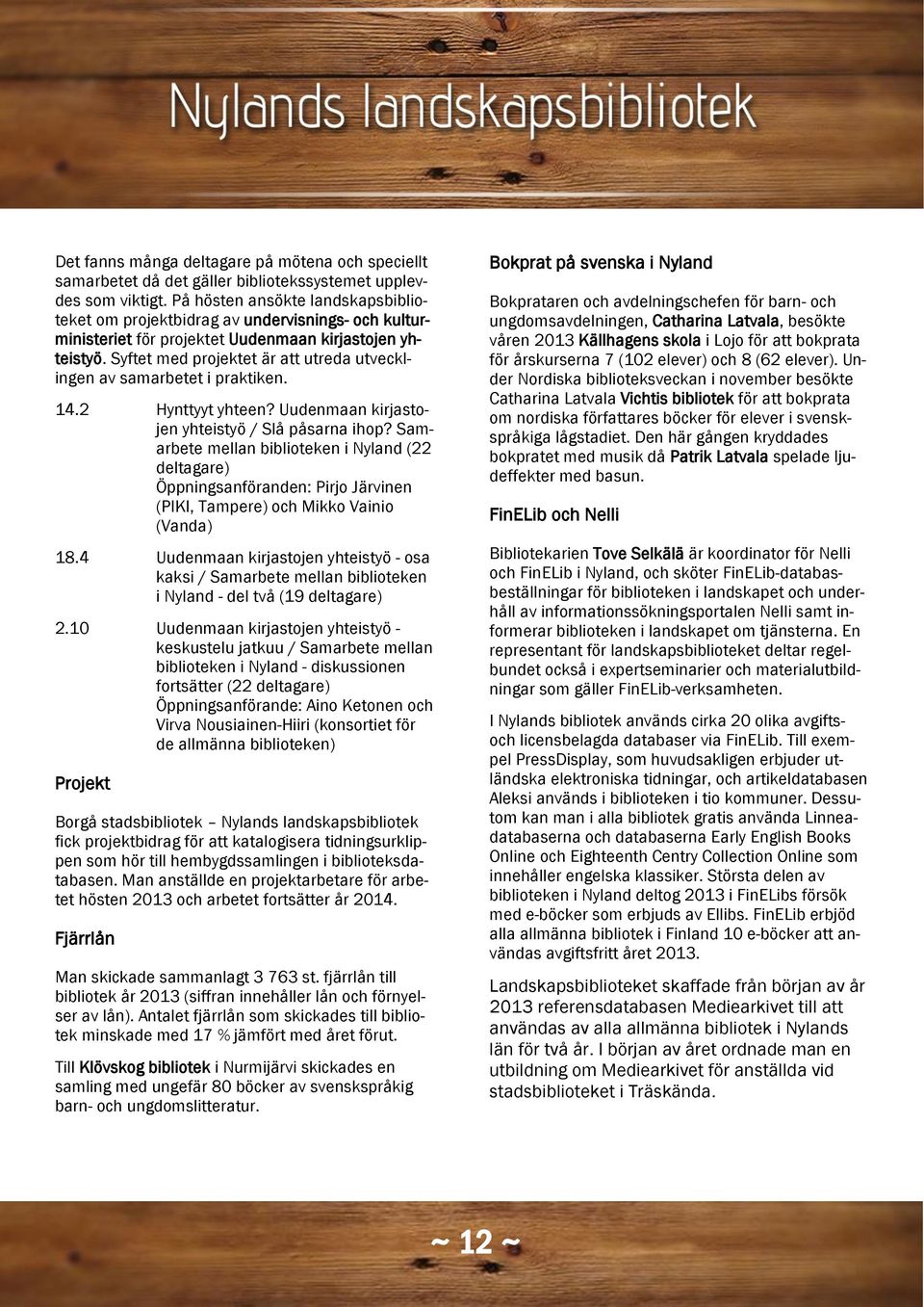 Syftet med projektet är att utreda utvecklingen av samarbetet i praktiken. 14.2 Hynttyyt yhteen? Uudenmaan kirjastojen yhteistyö / Slå påsarna ihop?