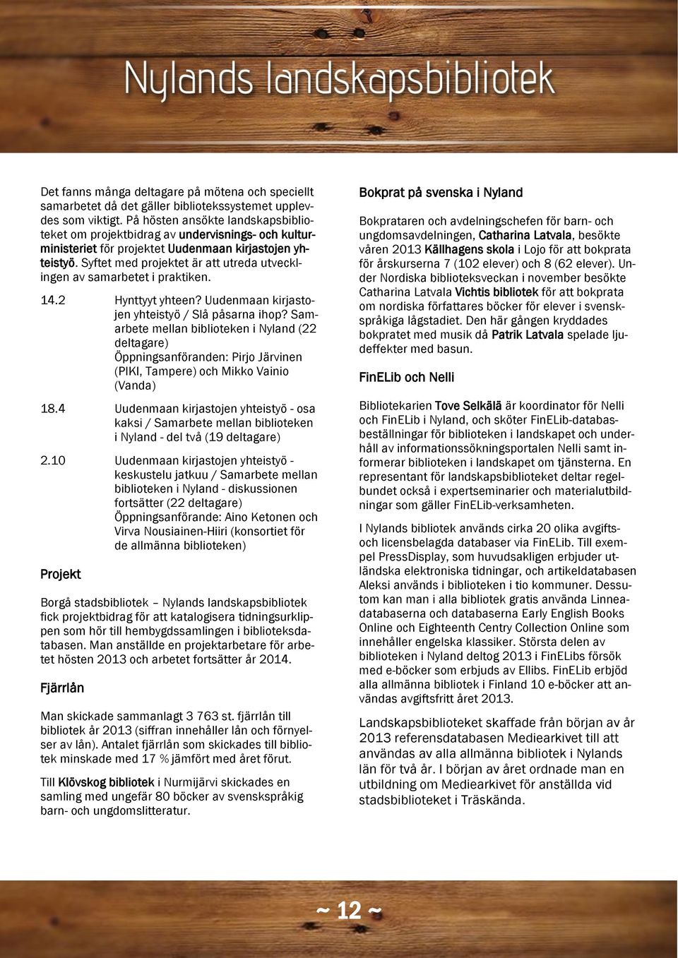 Syftet med projektet är att utreda utvecklingen av samarbetet i praktiken. 14.2 Hynttyyt yhteen? Uudenmaan kirjastojen yhteistyö / Slå påsarna ihop?