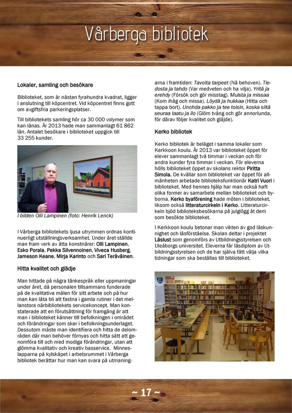 I bilden Olli Lampinen (foto: Henrik Lenck) I Vårberga bibliotekets ljusa utrymmen ordnas kontinuerligt utställningsverksamhet.