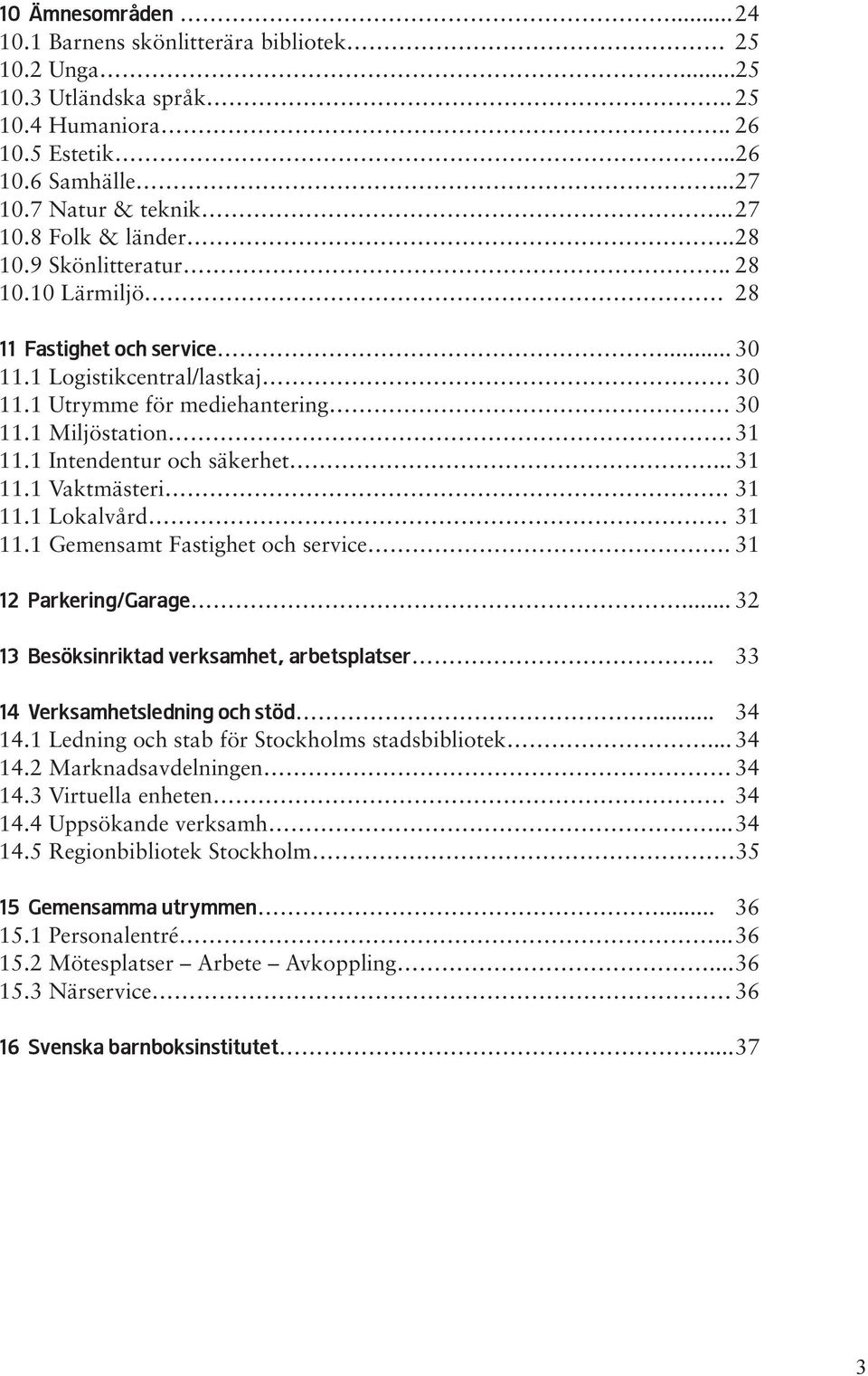 .. 31 11.1 Vaktmästeri. 31 11.1 Lokalvård 31 11.1 Gemensamt Fastighet och service. 31 12 Parkering/Garage... 32 13 Besöksinriktad verksamhet, arbetsplatser.. 33 14 Verksamhetsledning och stöd... 34 14.