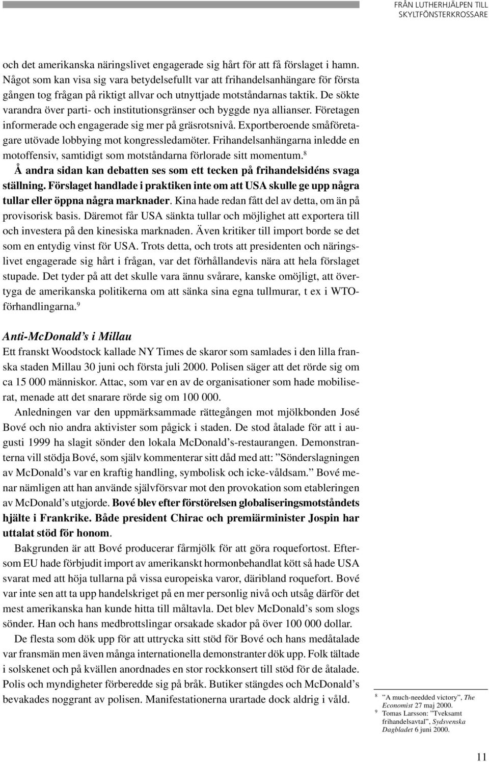 De sökte varandra över parti- och institutionsgränser och byggde nya allianser. Företagen informerade och engagerade sig mer på gräsrotsnivå.