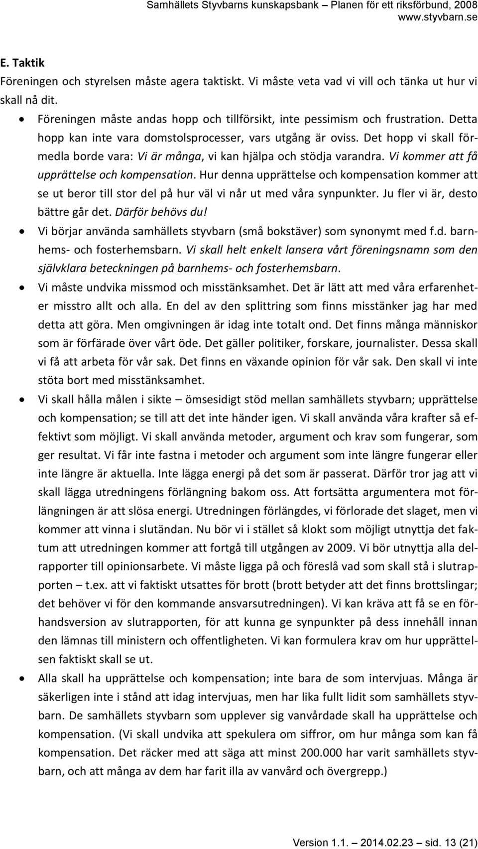 Hur denna upprättelse och kompensation kommer att se ut beror till stor del på hur väl vi når ut med våra synpunkter. Ju fler vi är, desto bättre går det. Därför behövs du!