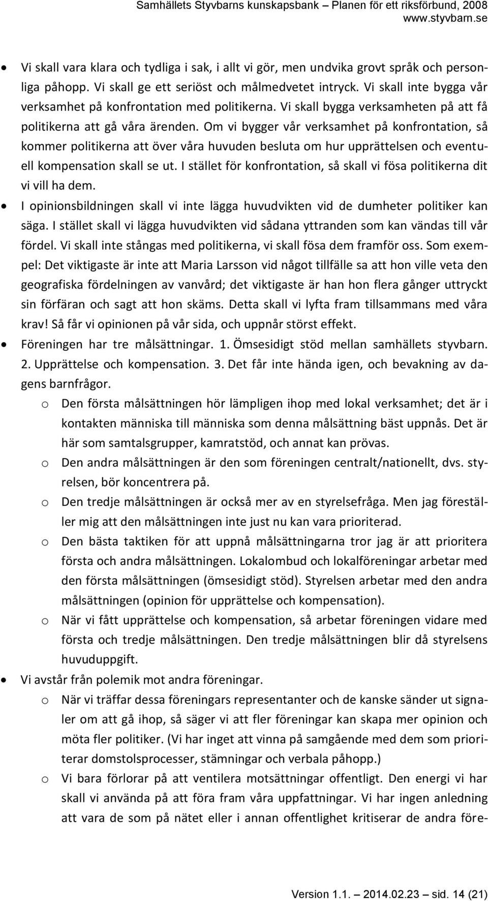 Om vi bygger vår verksamhet på konfrontation, så kommer politikerna att över våra huvuden besluta om hur upprättelsen och eventuell kompensation skall se ut.