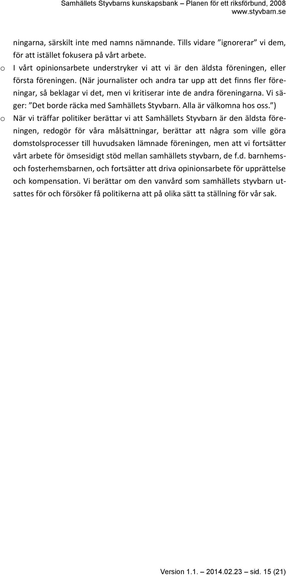 (När journalister och andra tar upp att det finns fler föreningar, så beklagar vi det, men vi kritiserar inte de andra föreningarna. Vi säger: Det borde räcka med Samhällets Styvbarn.