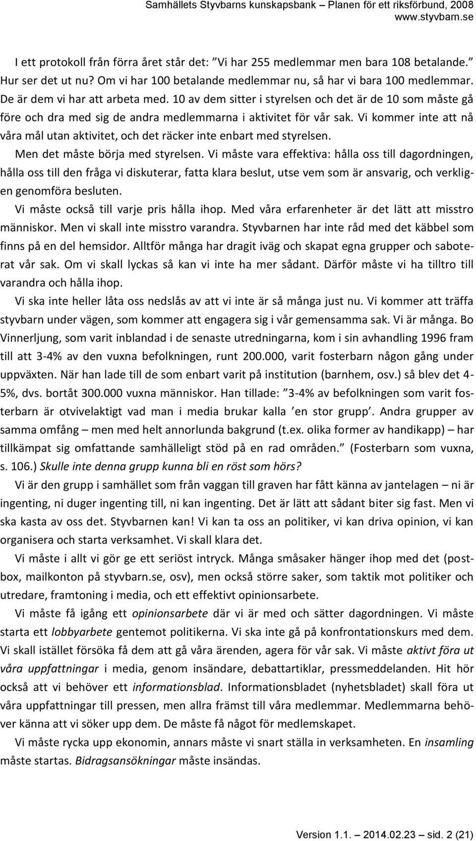 Vi kommer inte att nå våra mål utan aktivitet, och det räcker inte enbart med styrelsen. Men det måste börja med styrelsen.