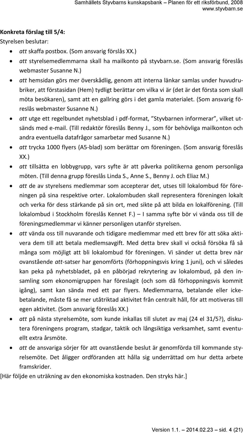 en gallring görs i det gamla materialet. (Som ansvarig föreslås webmaster Susanne N.) att utge ett regelbundet nyhetsblad i pdf-format, Styvbarnen informerar, vilket utsänds med e-mail.