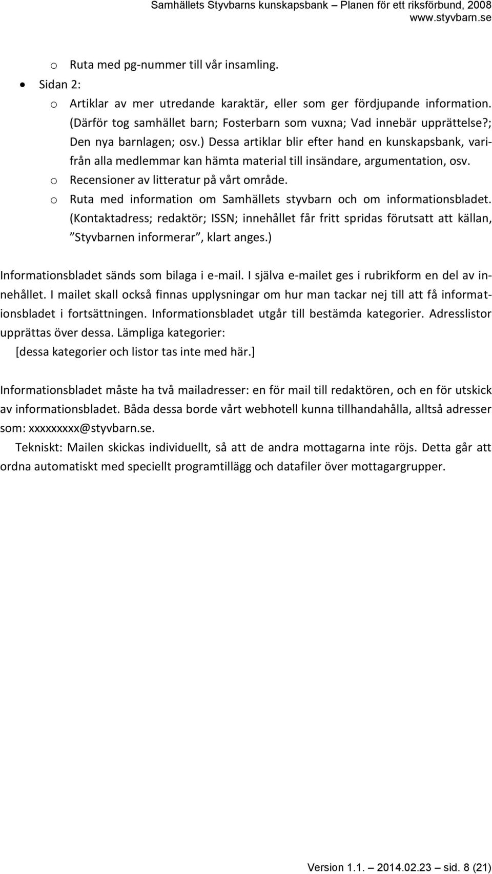 ) Dessa artiklar blir efter hand en kunskapsbank, varifrån alla medlemmar kan hämta material till insändare, argumentation, osv. o Recensioner av litteratur på vårt område.