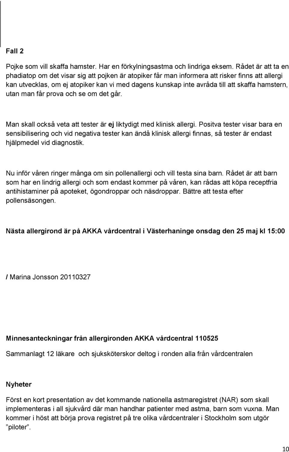 hamstern, utan man får prova och se om det går. Man skall också veta att tester är ej liktydigt med klinisk allergi.