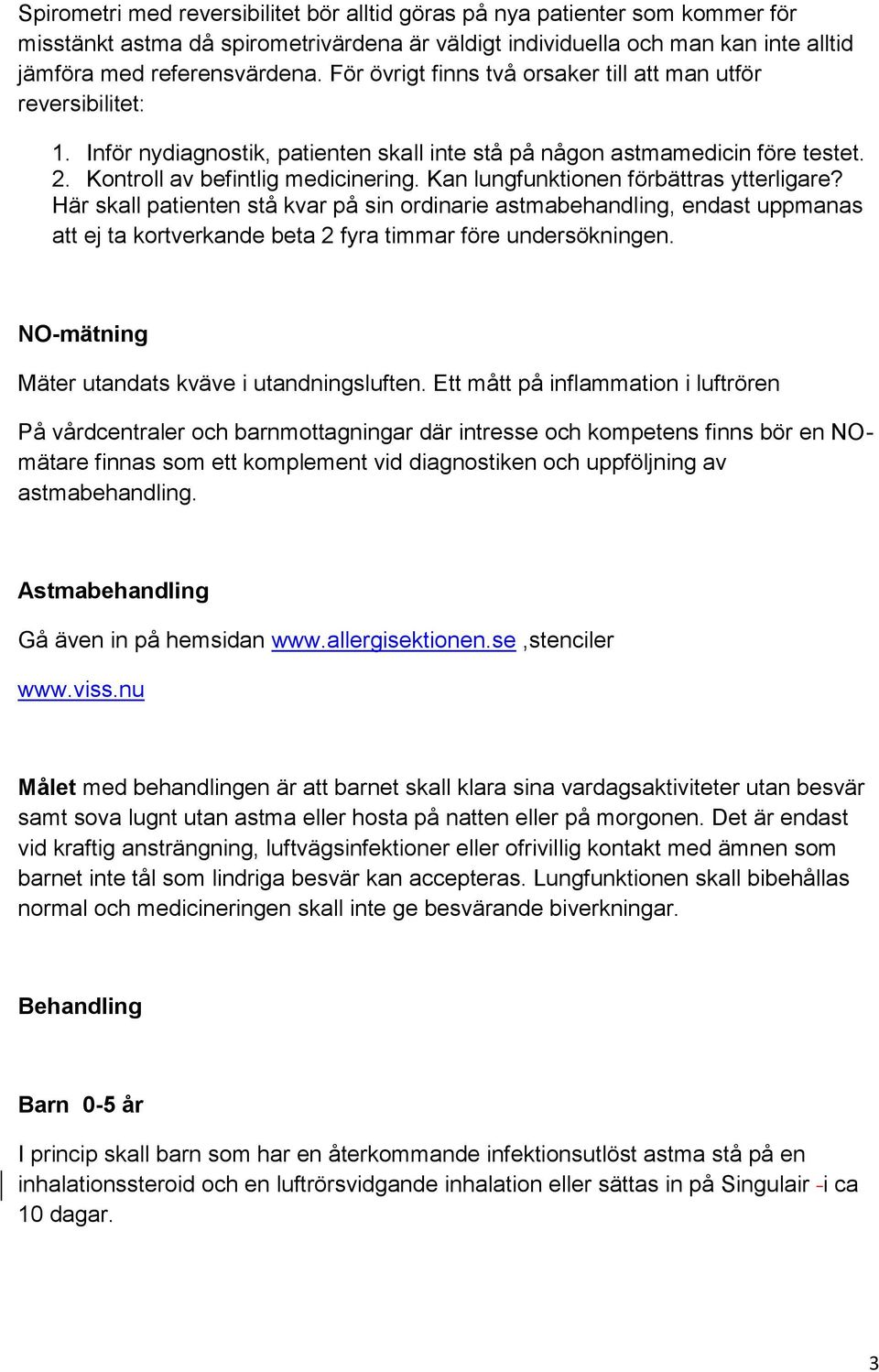 Kan lungfunktionen förbättras ytterligare? Här skall patienten stå kvar på sin ordinarie astmabehandling, endast uppmanas att ej ta kortverkande beta 2 fyra timmar före undersökningen.