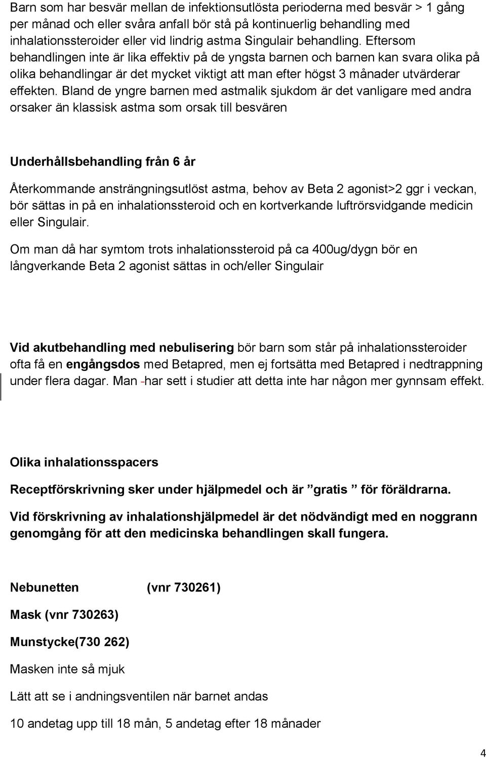 Eftersom behandlingen inte är lika effektiv på de yngsta barnen och barnen kan svara olika på olika behandlingar är det mycket viktigt att man efter högst 3 månader utvärderar effekten.