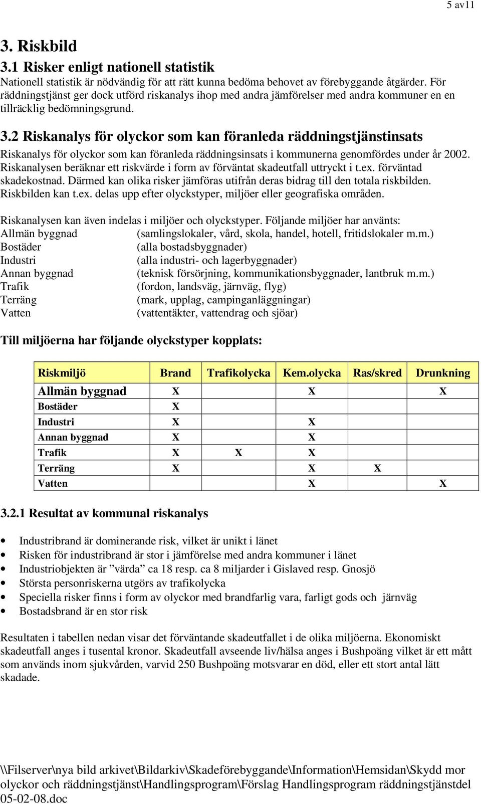 2 Riskanalys för olyckor som kan föranleda räddningstjänstinsats Riskanalys för olyckor som kan föranleda räddningsinsats i kommunerna genomfördes under år 2002.