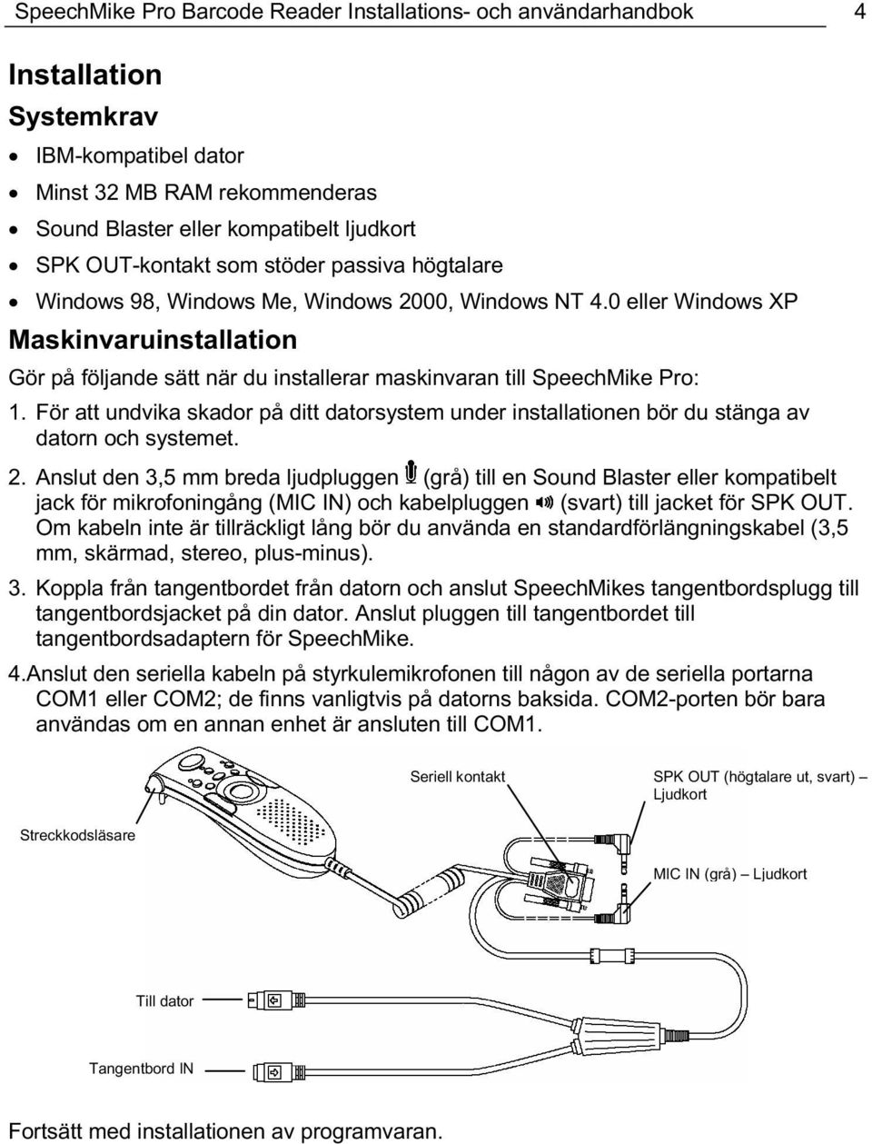 För att undvika skador på ditt datorsystem under installationen bör du stänga av datorn och systemet. 2.