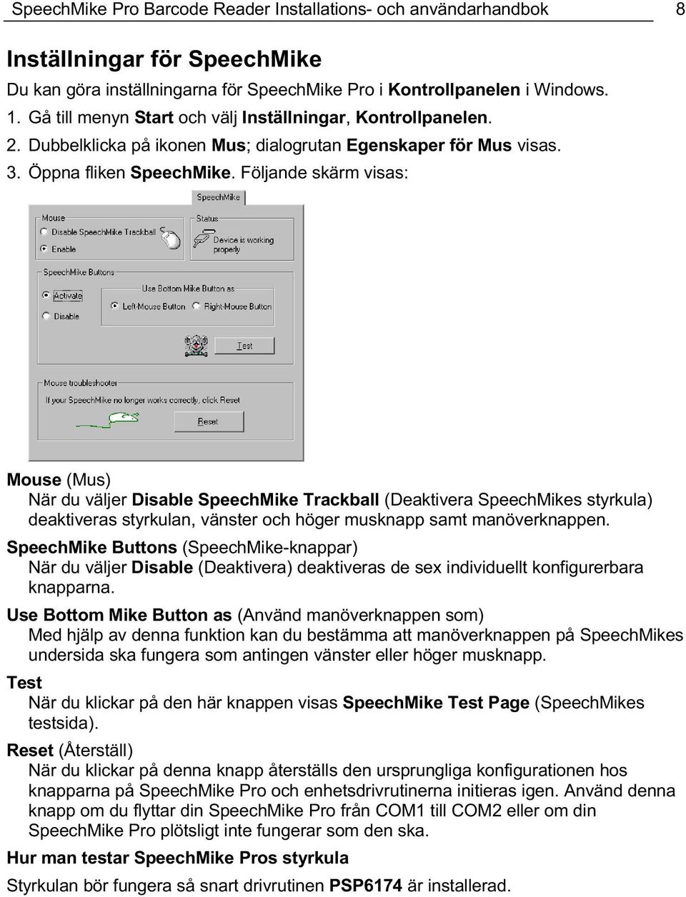 Följande skärm visas: Mouse (Mus) När du väljer Disable SpeechMike Trackball (Deaktivera SpeechMikes styrkula) deaktiveras styrkulan, vänster och höger musknapp samt manöverknappen.