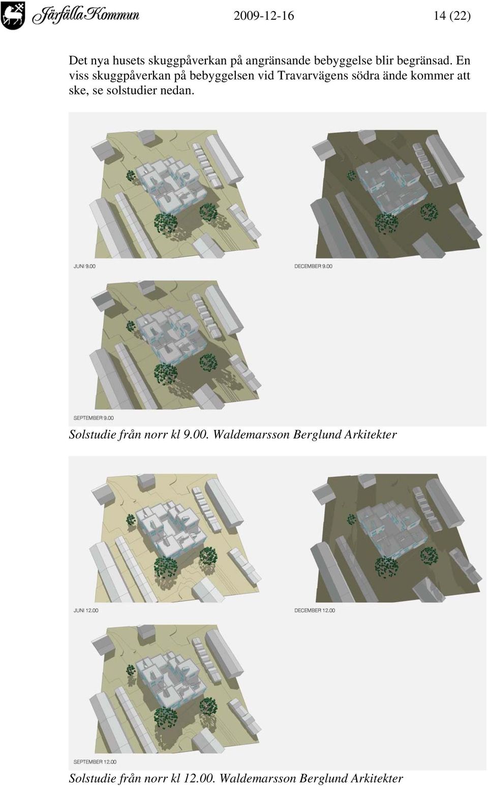 En viss skuggpåverkan på bebyggelsen vid Travarvägens södra ände kommer att