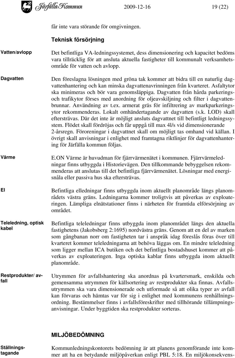 att ansluta aktuella fastigheter till kommunalt verksamhetsområde för vatten och avlopp.