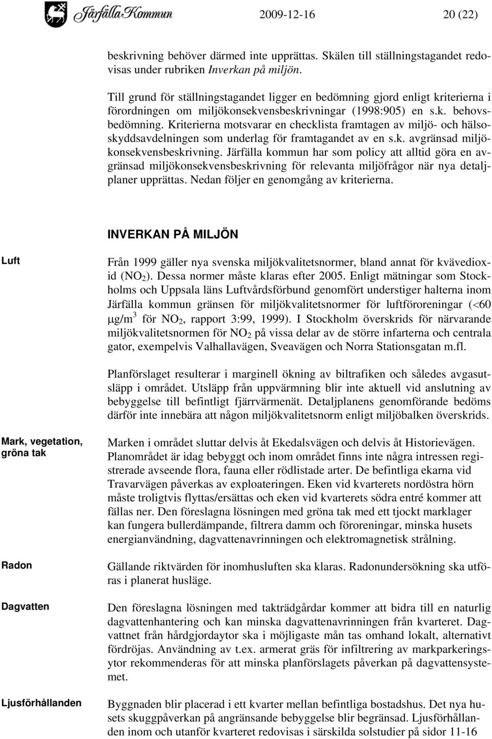 Kriterierna motsvarar en checklista framtagen av miljö- och hälsoskyddsavdelningen som underlag för framtagandet av en s.k. avgränsad miljökonsekvensbeskrivning.