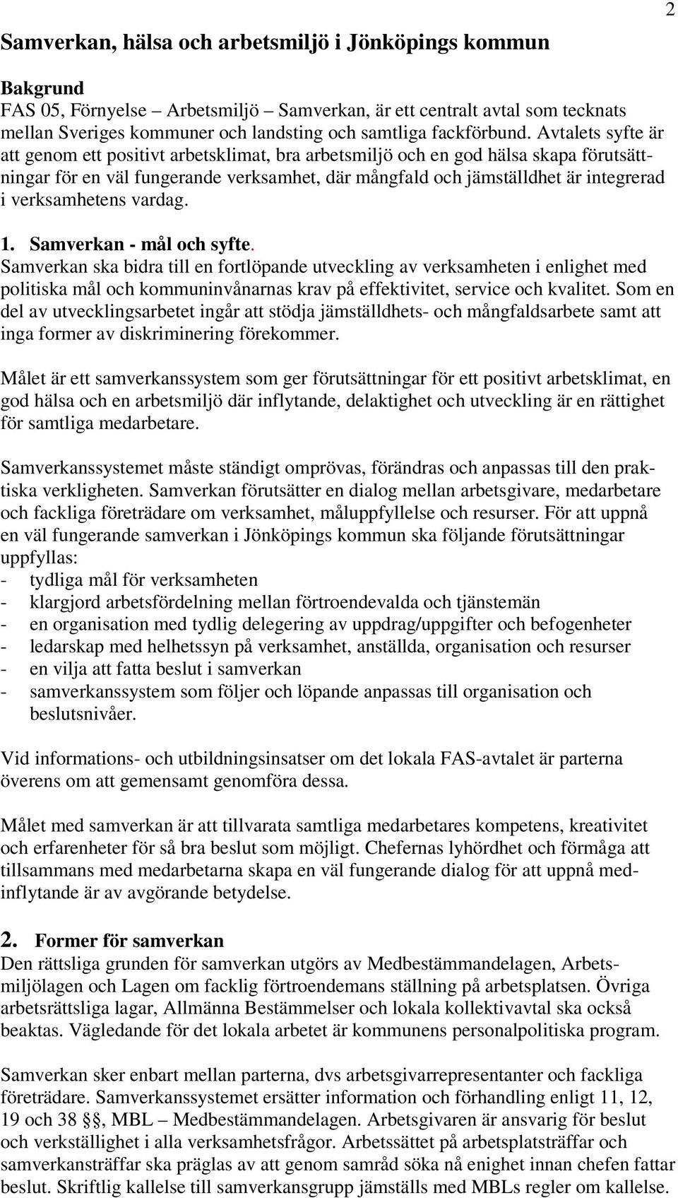 Avtalets syfte är att genom ett positivt arbetsklimat, bra arbetsmiljö och en god hälsa skapa förutsättningar för en väl fungerande verksamhet, där mångfald och jämställdhet är integrerad i