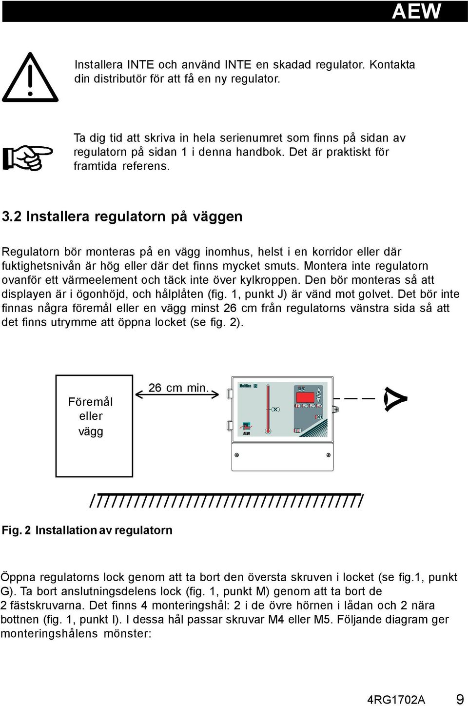 2 Installera regulatorn på väggen Regulatorn bör monteras på en vägg inomhus, helst i en korridor eller där fuktighetsnivån är hög eller där det finns mycket smuts.