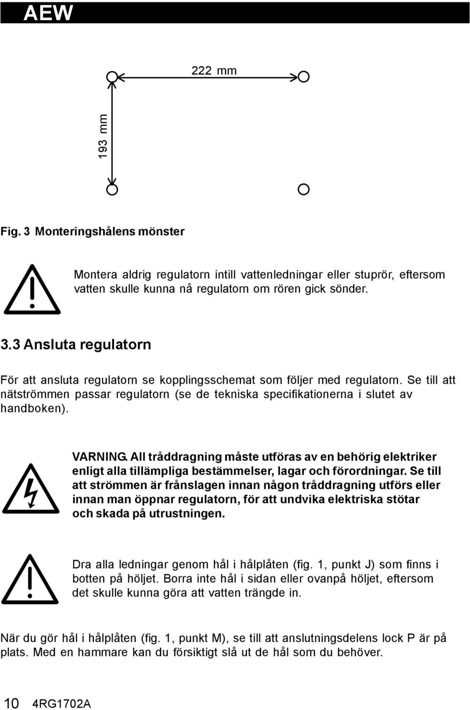 All tråddragning måste utföras av en behörig elektriker enligt alla tillämpliga bestämmelser, lagar och förordningar.