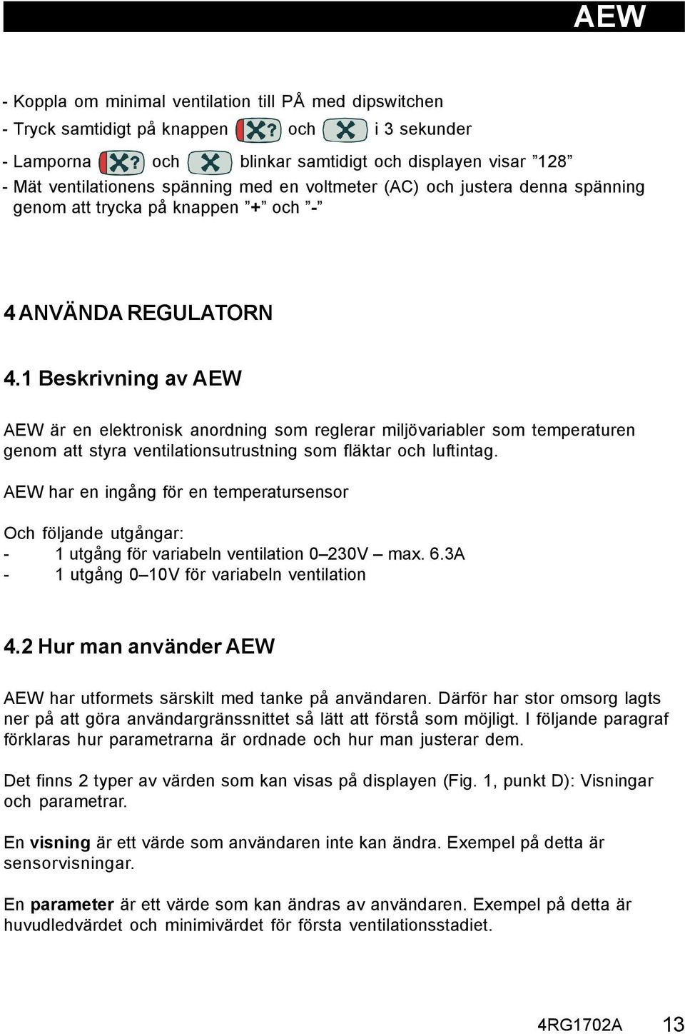 1 Beskrivning av AEW AEW är en elektronisk anordning som reglerar miljövariabler som temperaturen genom att styra ventilationsutrustning som fläktar och luftintag.