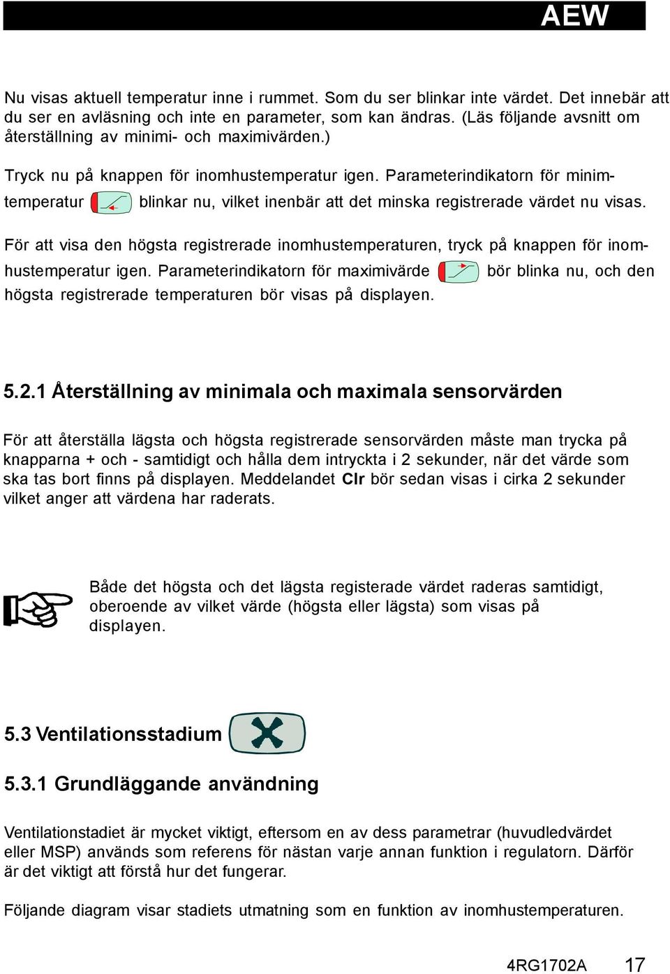 Parameterindikatorn för minimtemperatur blinkar nu, vilket inenbär att det minska registrerade värdet nu visas.