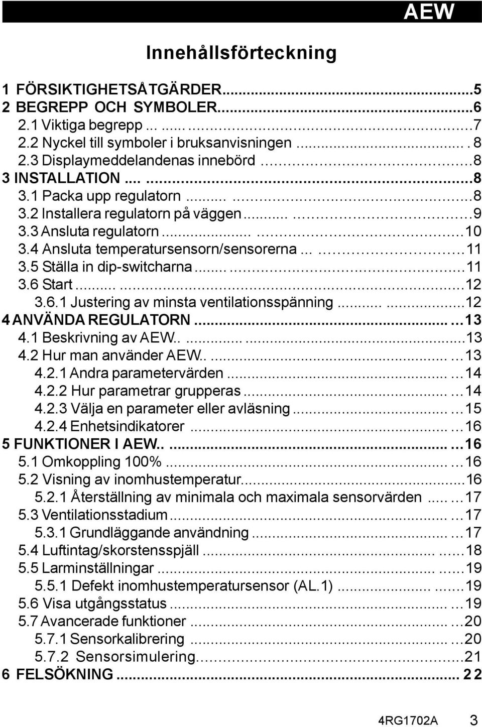 5 Ställa in dip-switcharna......11 3.6 Start......12 3.6.1 Justering av minsta ventilationsspänning......12 4 ANVÄNDA REGULATORN......13 4.1 Beskrivning av AEW........13 4.2 Hur man använder AEW........13 4.2.1 Andra parametervärden.