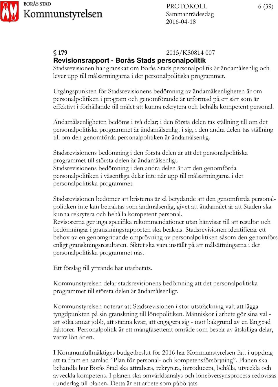 Utgångspunkten för Stadsrevisionens bedömning av ändamålsenligheten är om personalpolitiken i program och genomförande är utformad på ett sätt som är effektivt i förhållande till målet att kunna