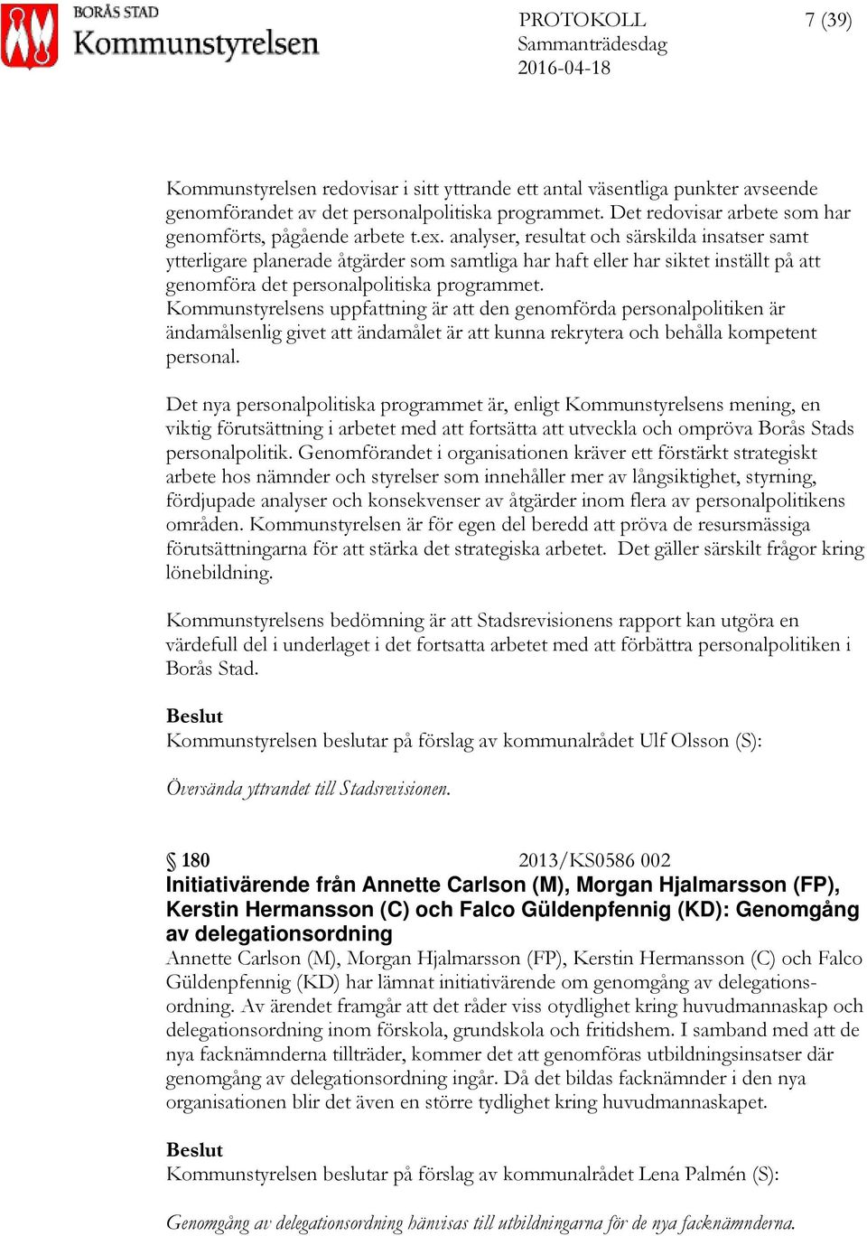 analyser, resultat och särskilda insatser samt ytterligare planerade åtgärder som samtliga har haft eller har siktet inställt på att genomföra det personalpolitiska programmet.