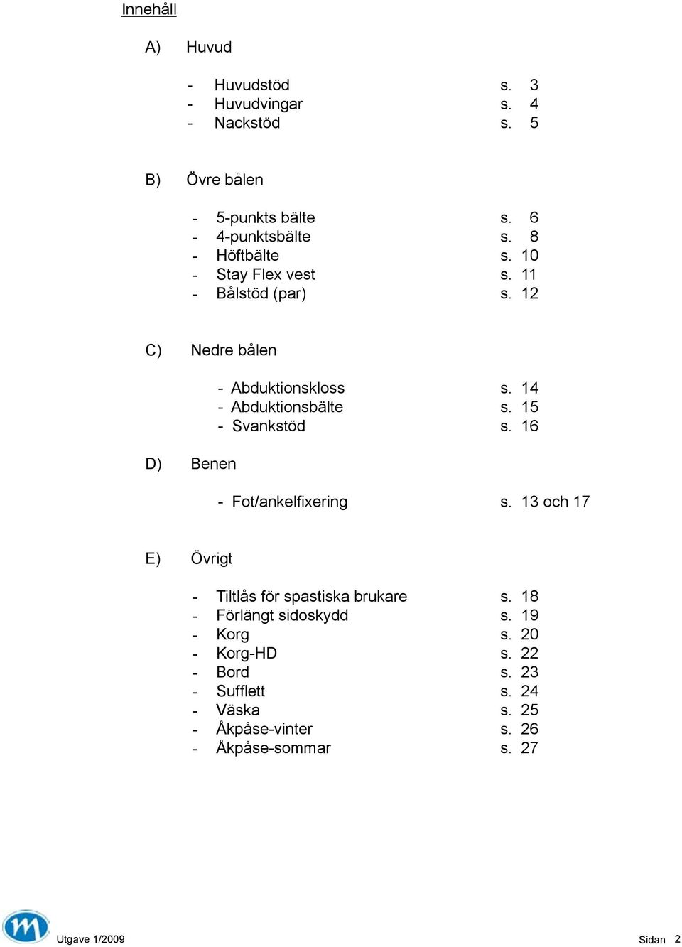 15 - Svankstöd s. 16 D) Benen - Fot/ankelfixering s. 13 och 17 E) Övrigt - Tiltlås för spastiska brukare s.