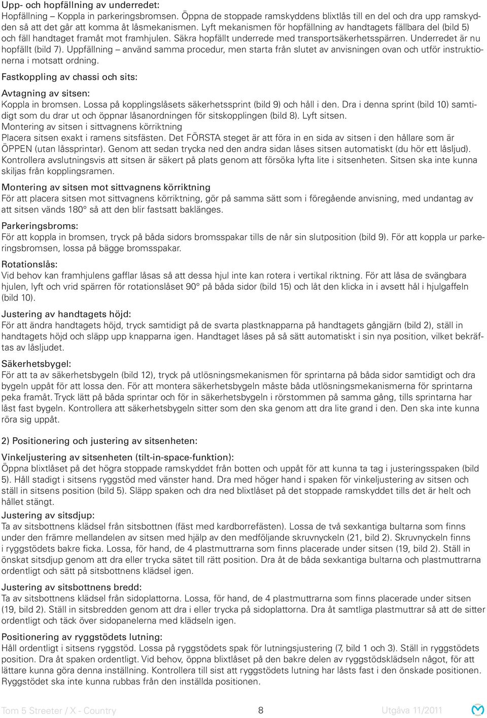 Underredet är nu hopfällt (bild 7). Uppfällning använd samma procedur, men starta från slutet av anvisningen ovan och utför instruktionerna i motsatt ordning.