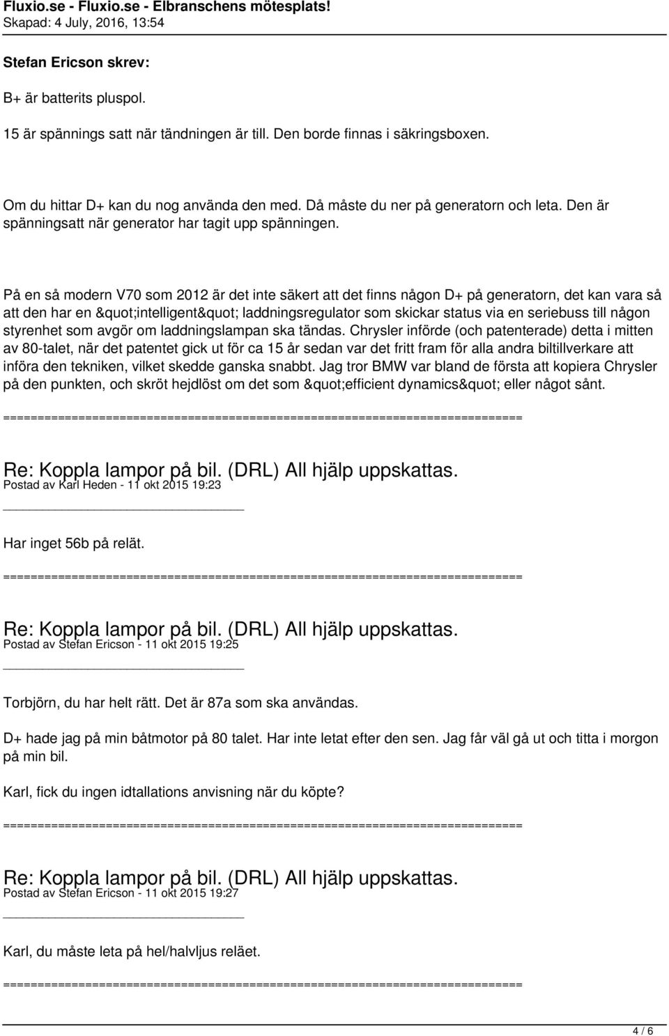 På en så modern V70 som 2012 är det inte säkert att det finns någon D+ på generatorn, det kan vara så att den har en "intelligent" laddningsregulator som skickar status via en seriebuss till någon