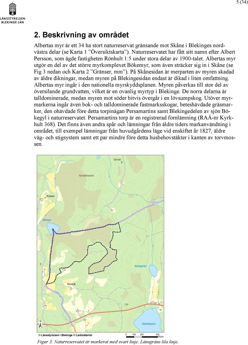 Albertas myr utgör en del av det större myrkomplexet Bökemyr, som även sträcker sig in i Skåne (se Fig 3 nedan och Karta 2 Gränser, mm ).