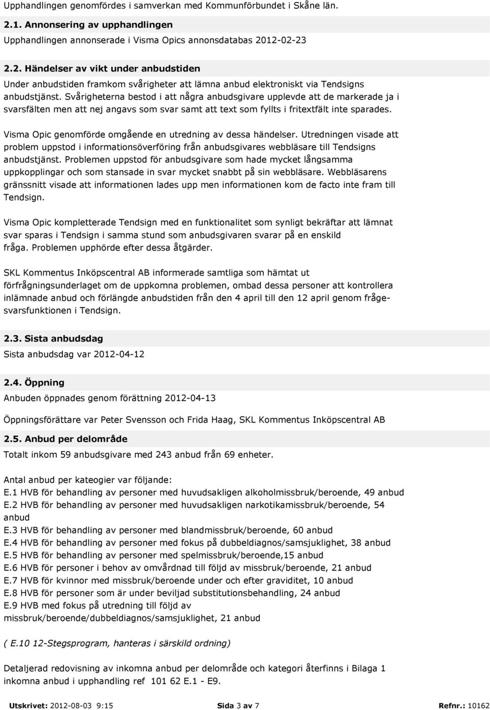 12-02-23 2.2. Händelser av vikt under anbudstiden Under anbudstiden framkom svårigheter att lämna anbud elektroniskt via Tendsigns anbudstjänst.