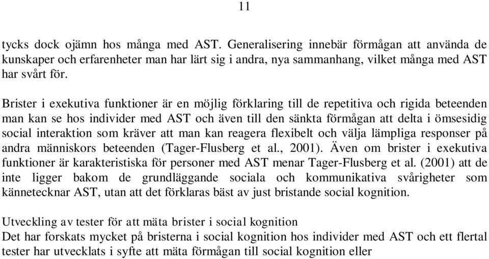 interaktion som kräver att man kan reagera flexibelt och välja lämpliga responser på andra människors beteenden (Tager-Flusberg et al., 2001).