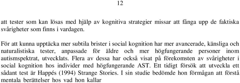 utvecklats. Flera av dessa har också visat på förekomsten av svårigheter i social kognition hos individer med högfungerande AST.