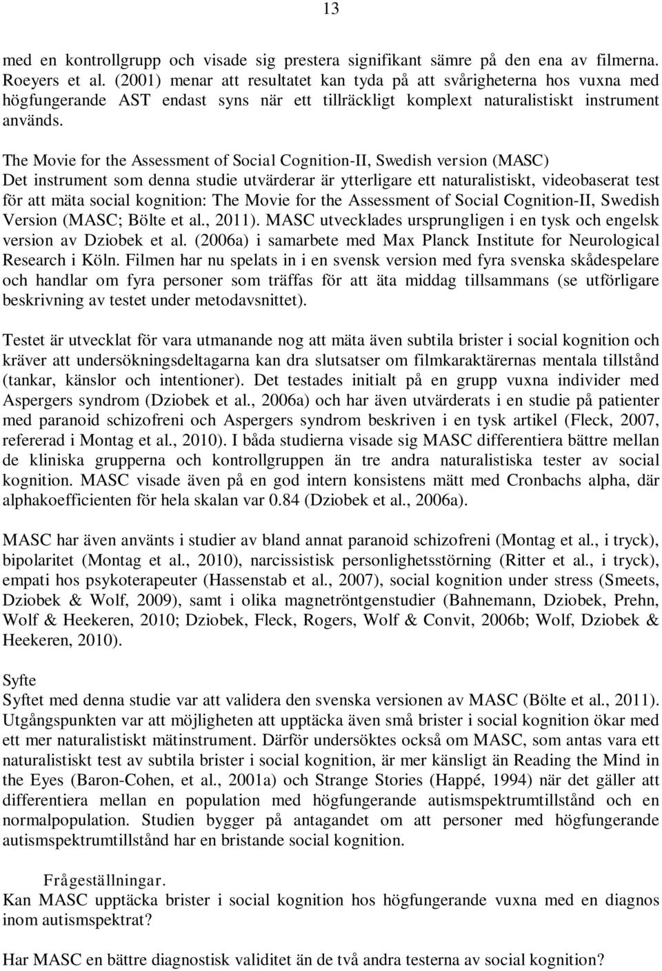 The Movie for the Assessment of Social Cognition-II, Swedish version (MASC) Det instrument som denna studie utvärderar är ytterligare ett naturalistiskt, videobaserat test för att mäta social