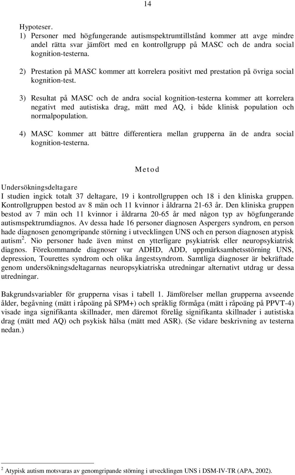 3) Resultat på MASC och de andra social kognition-testerna kommer att korrelera negativt med autistiska drag, mätt med AQ, i både klinisk population och normalpopulation.