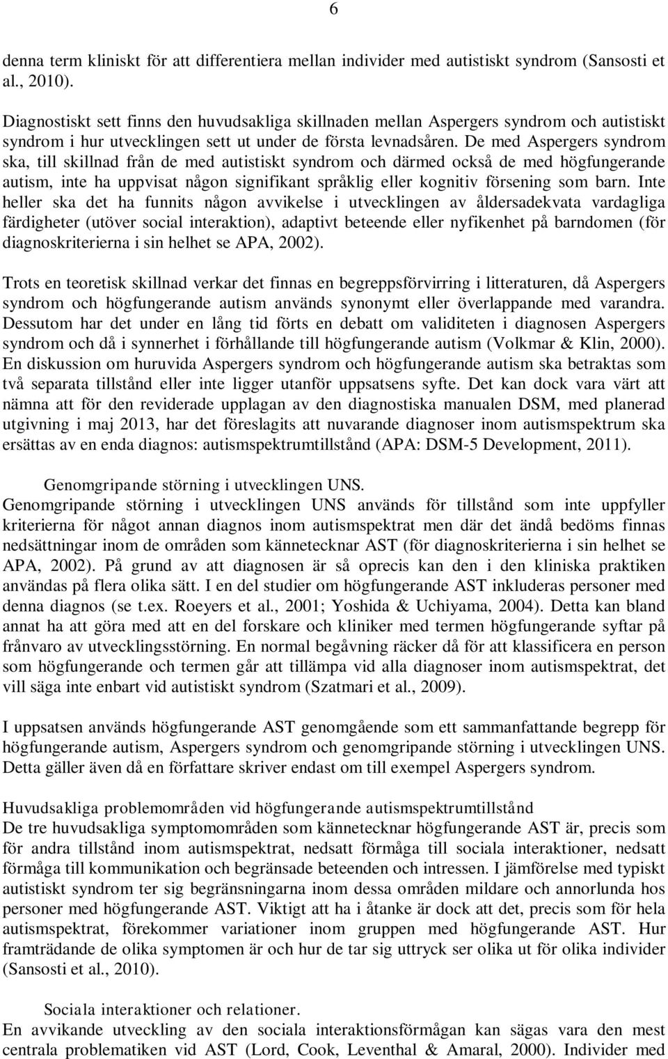 De med Aspergers syndrom ska, till skillnad från de med autistiskt syndrom och därmed också de med högfungerande autism, inte ha uppvisat någon signifikant språklig eller kognitiv försening som barn.