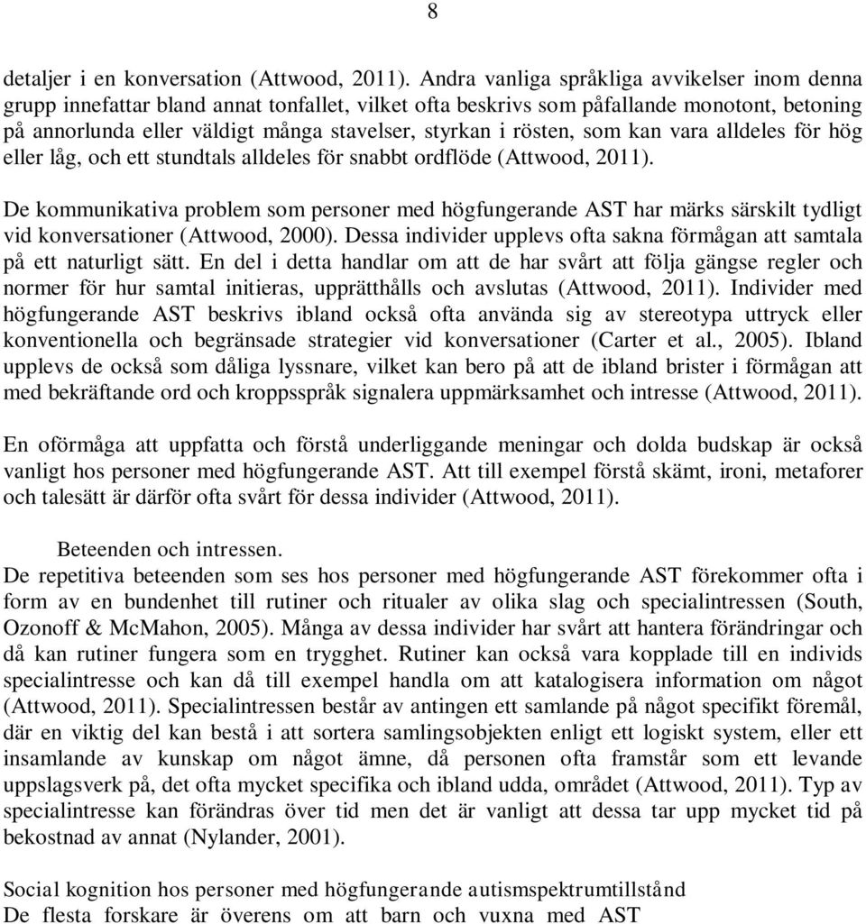 rösten, som kan vara alldeles för hög eller låg, och ett stundtals alldeles för snabbt ordflöde (Attwood, 2011).