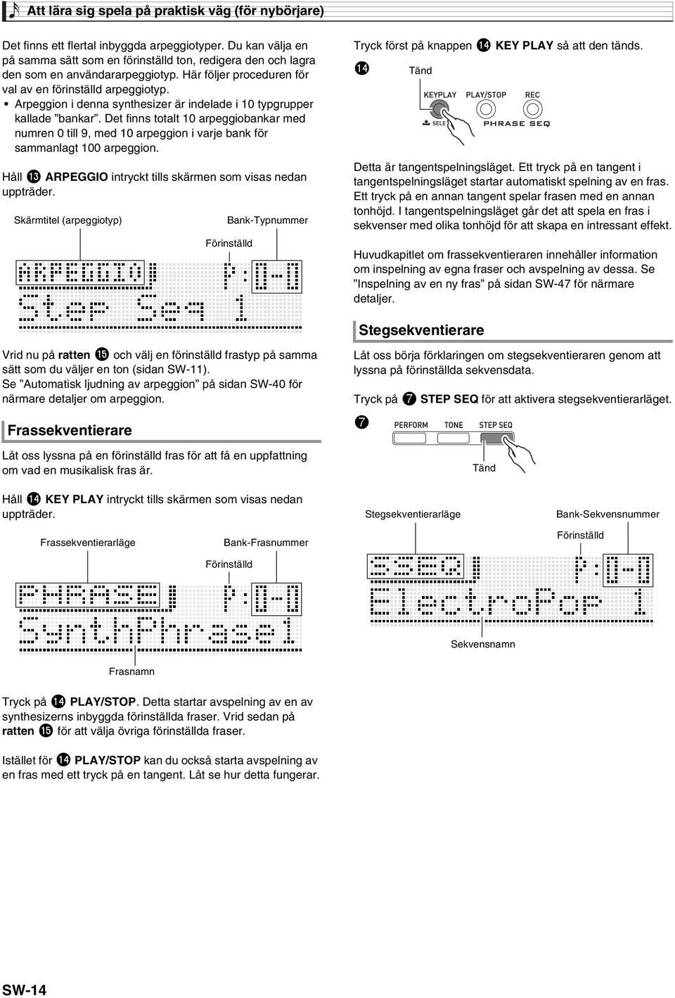 Arpeggion i denna synthesizer är indelade i 10 typgrupper kallade bankar. Det finns totalt 10 arpeggiobankar med numren 0 till 9, med 10 arpeggion i varje bank för sammanlagt 100 arpeggion.