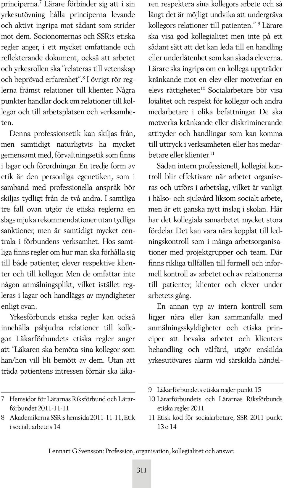 8 I övrigt rör reglerna främst relationer till klienter. Några punkter handlar dock om relationer till kollegor och till arbetsplatsen och verksamheten.