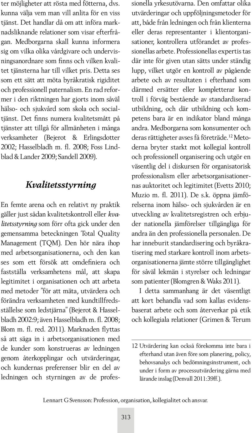 Detta ses som ett sätt att möta byråkratisk rigiditet och professionell paternalism. En rad reformer i den riktningen har gjorts inom såväl hälso- och sjukvård som skola och socialtjänst.