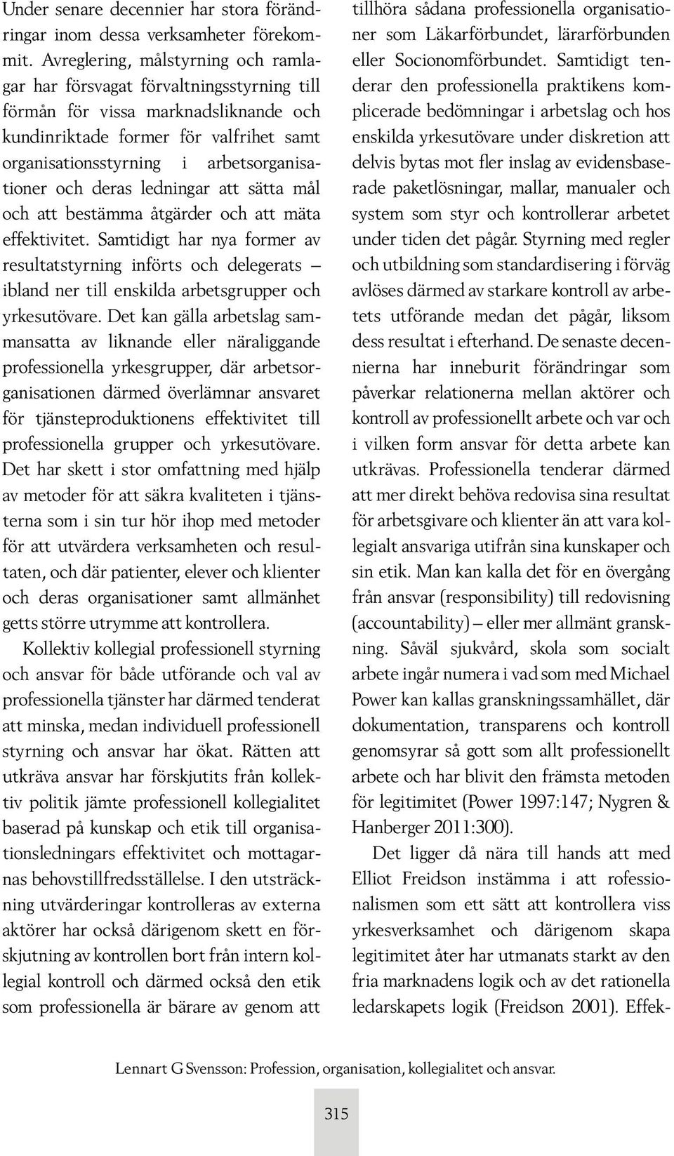 arbetsorganisationer och deras ledningar att sätta mål och att bestämma åtgärder och att mäta effektivitet.