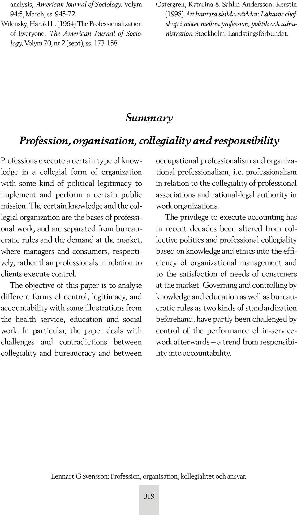 Summary Profession, organisation, collegiality and responsibility Professions execute a certain type of knowledge in a collegial form of organization with some kind of political legitimacy to