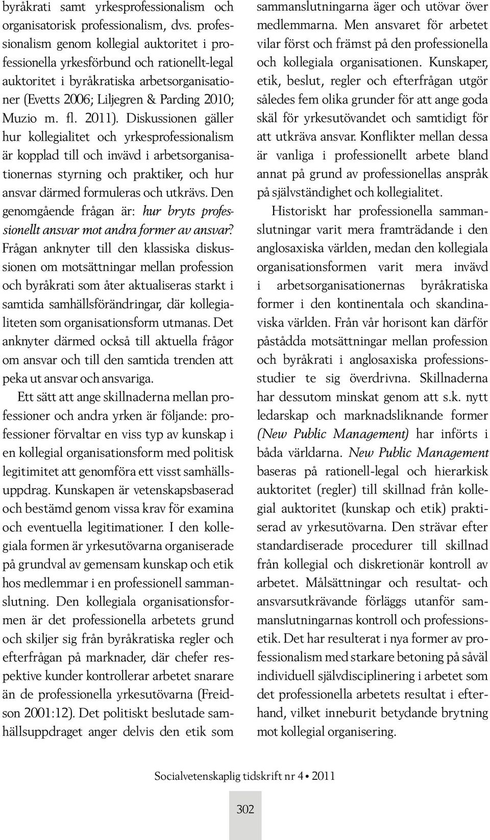 Diskussionen gäller hur kollegialitet och yrkesprofessionalism är kopplad till och invävd i arbetsorganisationernas styrning och praktiker, och hur ansvar därmed formuleras och utkrävs.