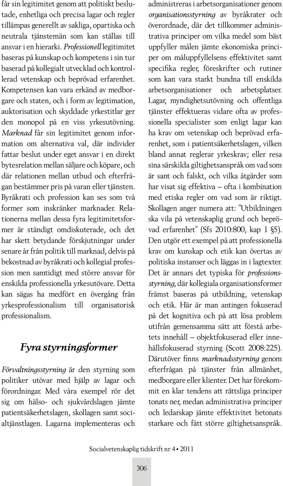 Kompetensen kan vara erkänd av medborgare och staten, och i form av legitimation, auktorisation och skyddade yrkestitlar ger den monopol på en viss yrkesutövning.
