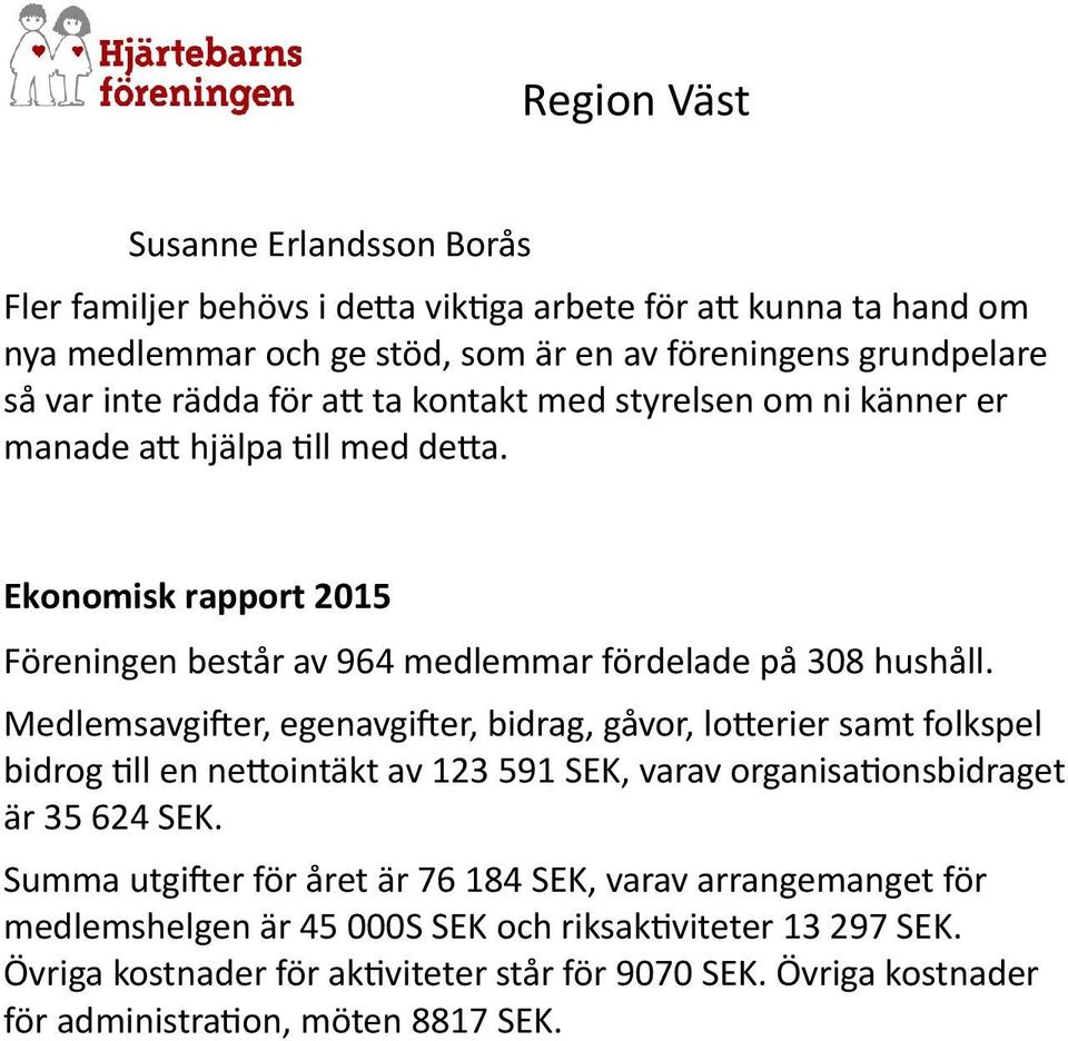 Medlemsavgi er, egenavgi er, bidrag, gåvor, loĥerier samt folkspel bidrog ĕll en neĥointäkt av 123 591 SEK, varav organisaĕonsbidraget är 35 624 SEK.