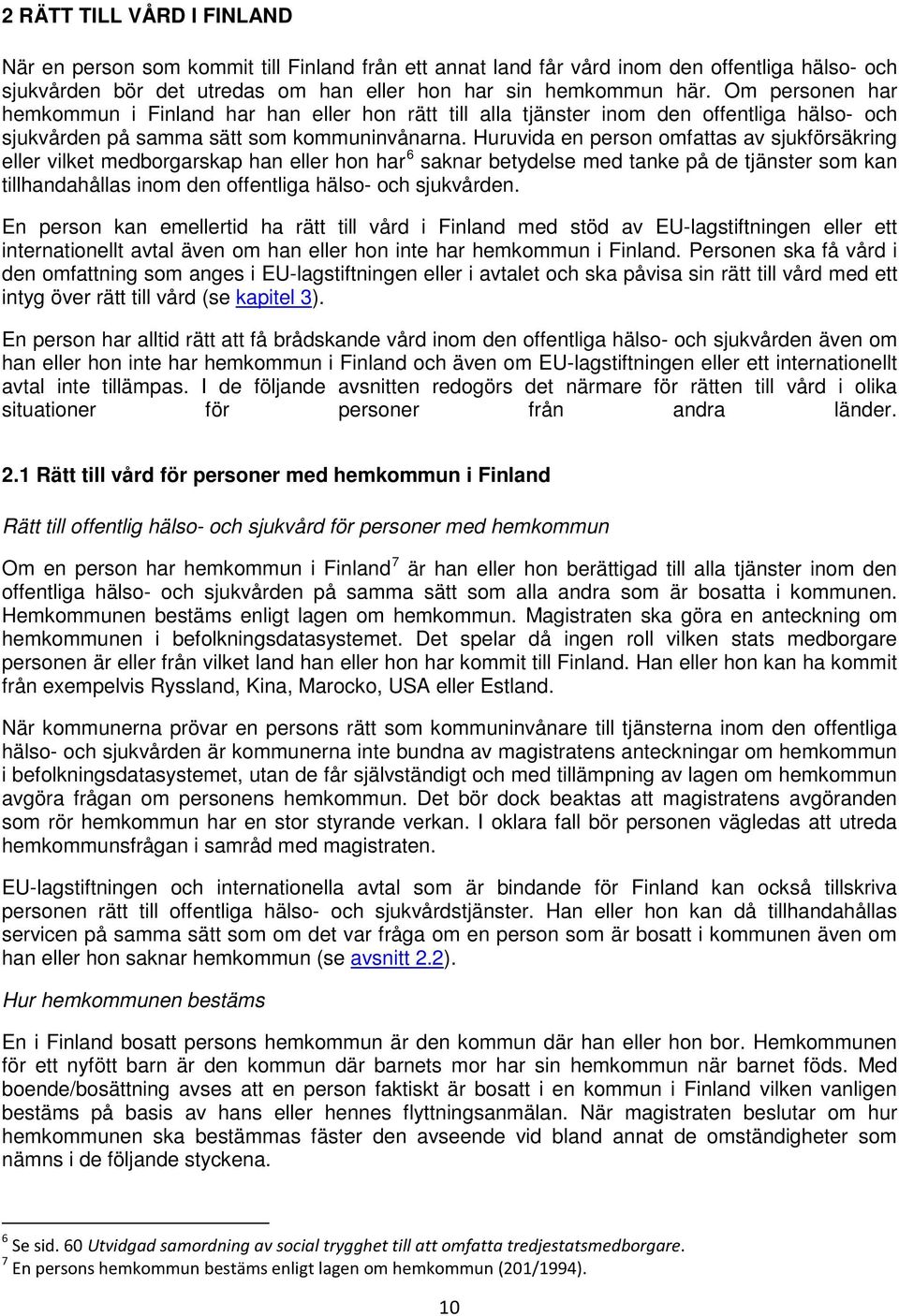 Huruvida en person omfattas av sjukförsäkring eller vilket medborgarskap han eller hon har 6 saknar betydelse med tanke på de tjänster som kan tillhandahållas inom den offentliga hälso- och